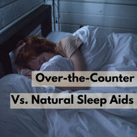 Over-the-Counter vs. Natural Sleep Aid Options